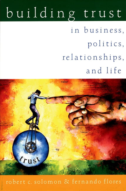 Building Trust: In Business, Politics, Relationships, and Life,