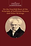 Schopenhauer: On the Fourfold Root of the Principle of Sufficient Reason and Other Writings