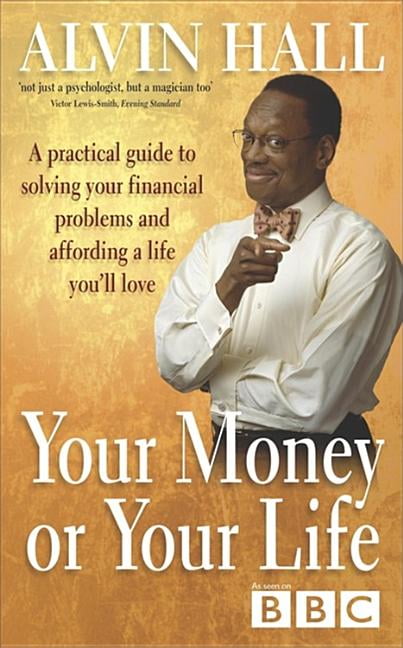 Your Money or Your Life: A Practical Guide to Getting - and... - Hall, Alvin