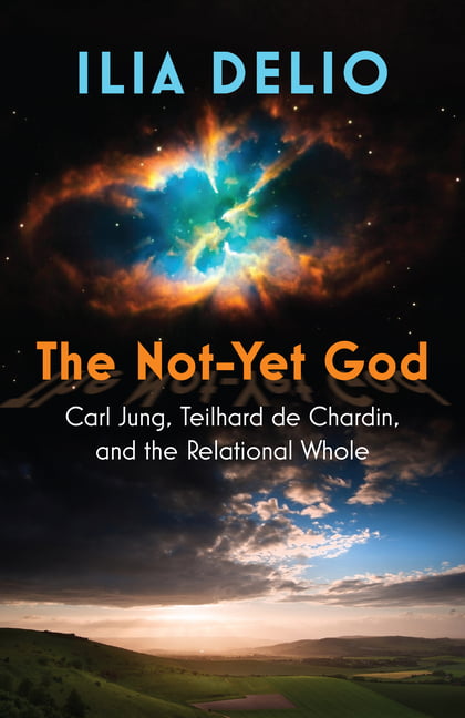 The Not-Yet God: Carl Jung, Teilhard de Chardin, and the Rela... - 9781626985353
