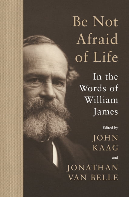 Be Not Afraid of Life by William James, John Kaag, Jonathan v... - 9780691240152