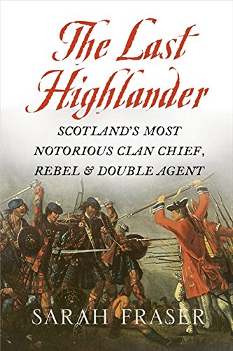 The Last Highlander: Scotland's Most Notorious Clan Chief, Rebel & Double Agent