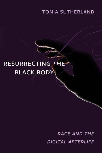 Resurrecting the Black Body by Tonia Sutherland - 9780520383876