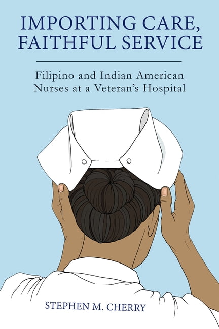 Importing Care, Faithful Service – Filipino and Indian American Nurses at a Vet…