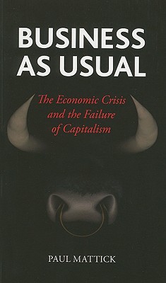 Business as Usual – The Economic Crisis and the Failure of Capitalism Mattick