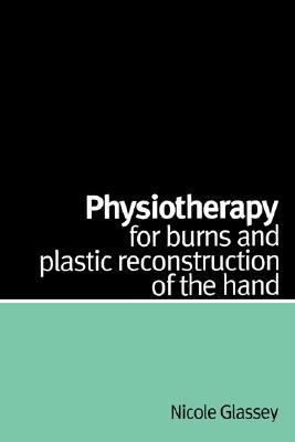 Physiotherapy for Burns and Plastic Reconstruction of the Han... - 9781861563866