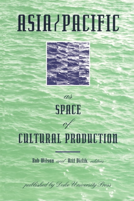 Asia/Pacific as Space of Cultural Production Wilson Dirlik Paperback
