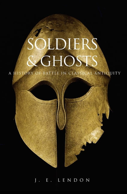Soldiers and Ghosts: A History of Battle in Classical Antiquity by J. E....