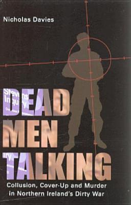 Dead Men Talking: Collusion, Cover-Up and Murder in Northern Ireland's Dirty War