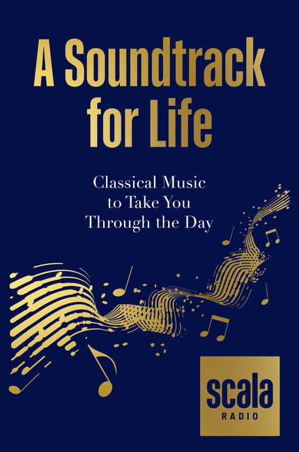 Scala Radio's A Soundtrack for Life: Classical Music to Take... - Scala Radio