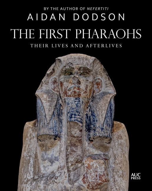 The First Pharaohs by Aidan Dodson, Aidan Dodson - 9781649030931