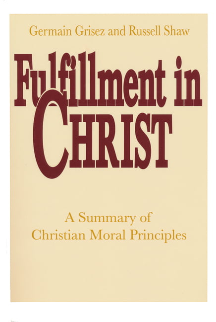 Fulfillment in Christ – A Summary of Christian Moral Principles Grisez Shaw