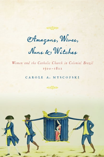Amazons, Wives, Nuns, and Witches by Carole A. Myscofski - 9781477302194