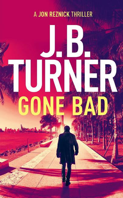 Gone Bad: A Jon Reznick Thriller By J. B. Turner