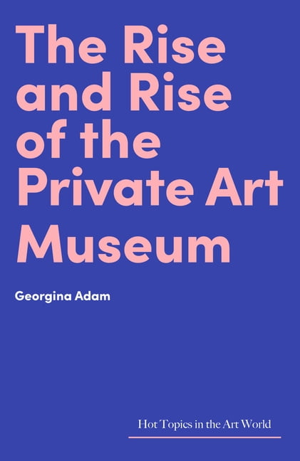 The Rise and Rise of the Private Art Museum (Hot Topics in the Art World) By Ge - Image 2