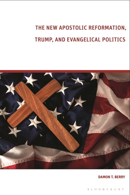 The New Apostolic Reformation, Trump, and Evangelical Politic... - 9781350179431