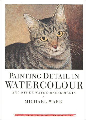 Painting Detail in Watercolour and Other Water-based Media by Warr, Michael