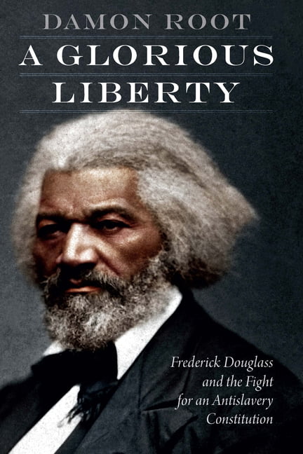 A Glorious Liberty – Frederick Douglass and the Fight for an Antislavery Consti…
