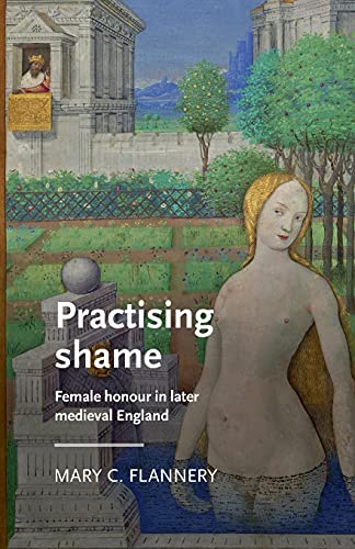 Practising Shame: Female Honour in Later Medieval by Mary C. Flannery PAPERBACK
