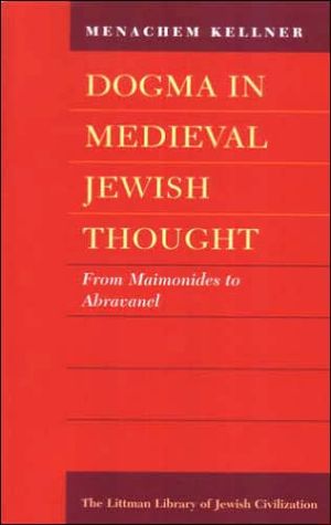 Dogma in Medieval Jewish Thought – From Maimonides to Abravanel Kellner
