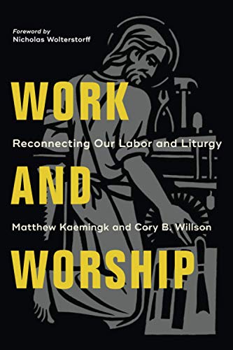 Work and Worship  Reconnecting Our Labor and Liturgy by Matt... - 9781540961983