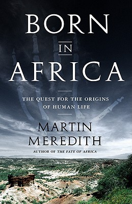 Born in Africa: The Quest for the Origins of Human Life by Meredith, Martin