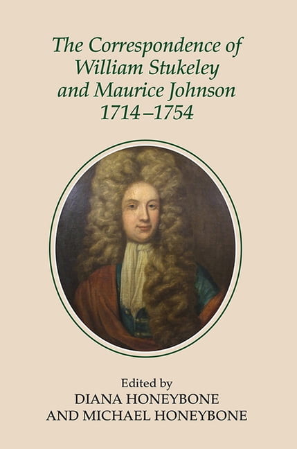 The Correspondence of William Stukeley and Maurice Johnson, 1714–1754 Honeybone