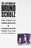 The Fictions of Bruno Schulz: The Street of Crocodiles & Sanatorium Under the Sign of the Hourglass