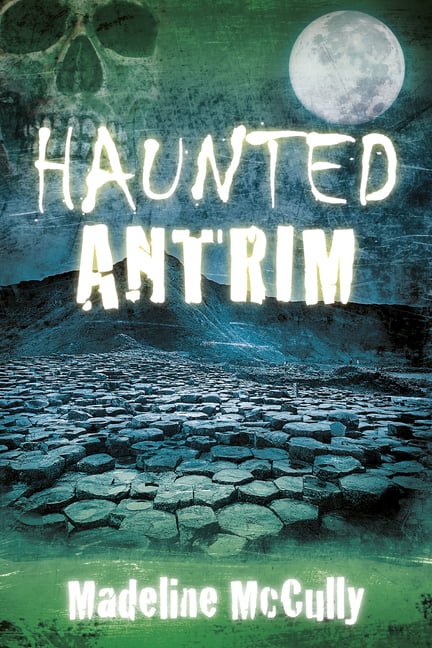Haunted Antrim by Madeline McCully - 9780750983600