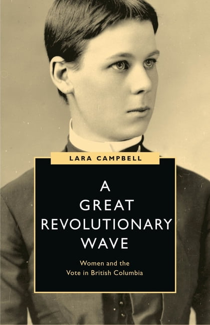A Great Revolutionary Wave – Women and the Vote in British Columbia Campbell