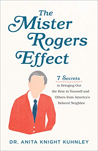 The Mister Rogers Effect  7 Secrets to Bringing Out the Best... - 9781540900296