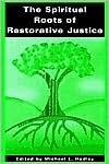 The Spiritual Roots of Restorative Justice by Michael L. Hadley -