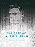 The Case of Alan Turing: The Extraordinary and Tragic Story of the Legendary Codebreaker