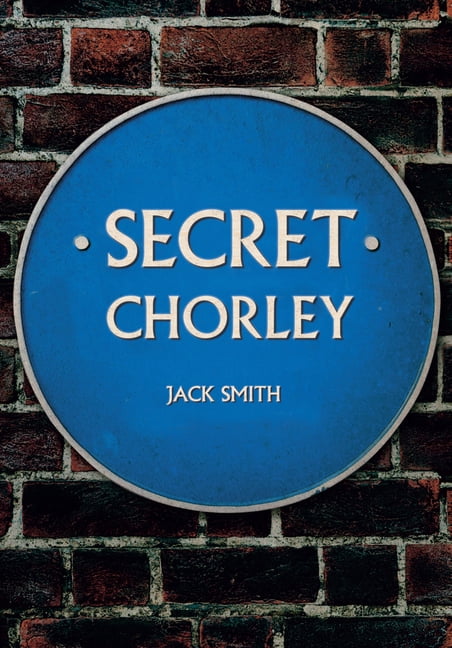 Secret Chorley by Jack Smith - 9781445662961