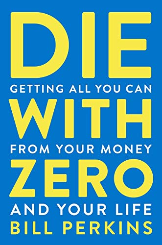 Die with Zero: Getting All You Can from Your Money and Your Life: Getting All You Can from Your Money and Your Life―A Revolutionary Approach to Maximizing Life Experiences Over Accumulating Wealth - Image 17
