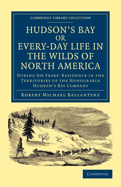 Hudson's Bay, or, Every-day Life in the Wilds of North America Ballantyne