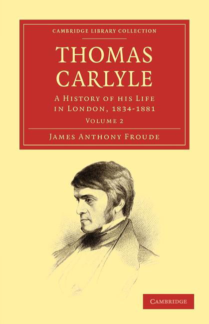Thomas Carlyle A History of his Life in London, 1834–1881 Froude Volume 2