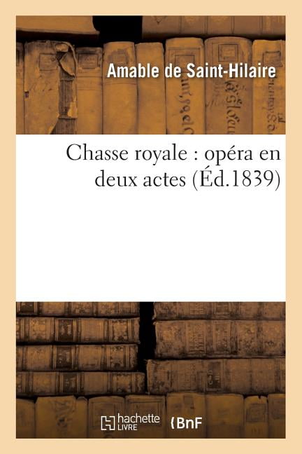 DE SAINT-HILAIRE-A - Chasse royale   opra en deux actes - New paperba - X555z