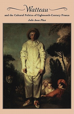 Watteau and the Cultural Politics of Eighteenth-Century Franc... - 9780521642682