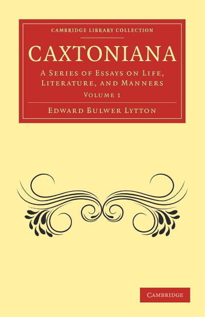 Caxtoniana A Series of Essays on Life, Literature, and Manners Lytton Volume 1