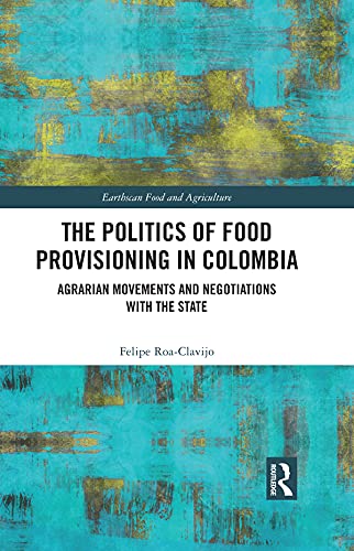 The Politics of Food Provisioning in Colombia by Felipe Roa-C... - 9780367649784