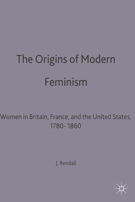 The Origins of Modern Feminism: Women in Britain, France and United States