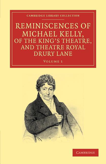 Reminiscences of Michael Kelly, of the King's Theatre, and Theatre Roy… Volume 1