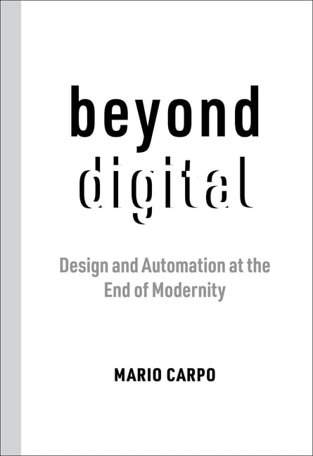 Beyond Digital : Design And Automation At The End Of Modernity Mario Carpo - Image 2
