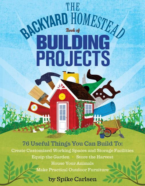 The backyard homestead book of building projects,Spike Carlsen