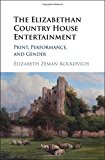 The Elizabethan Country House Entertainment: Print, Performance and Gender, Kolk