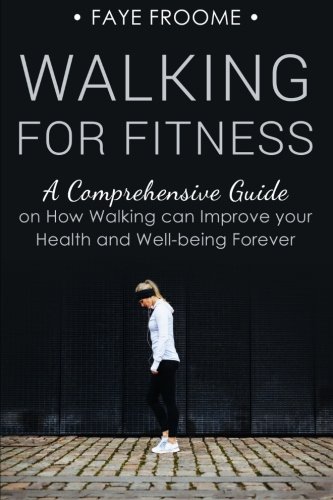 Walking for Fitness: A Comprehensive Guide on How by Faye Froome PAPERBACK