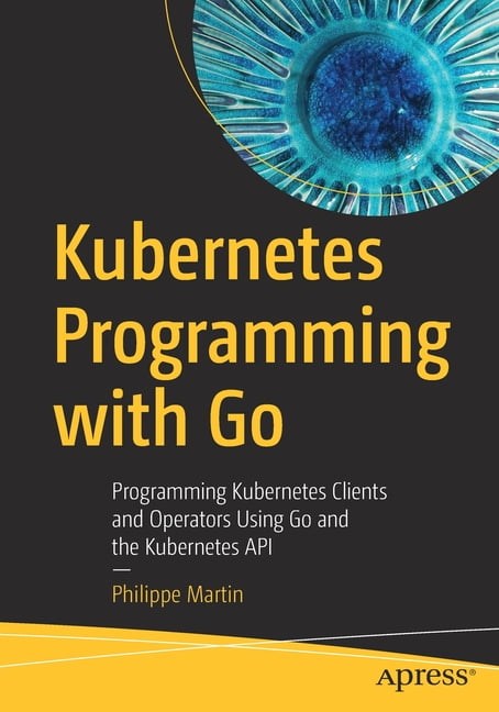 Kubernetes Programming with Go - 9781484290255