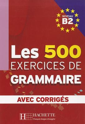 Les 500 Exercices de Grammaire B2 + corrigés intégrés