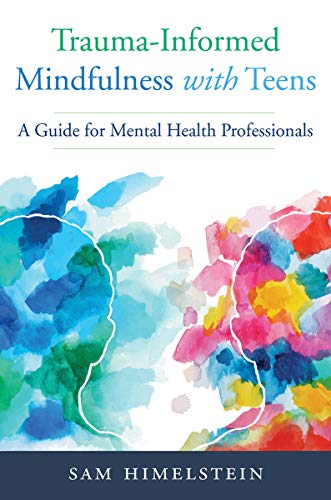 Trauma-Informed Mindfulness With Teens: A Guide for Mental Health Professionals - Image 4